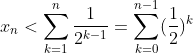 x_n<\sum_{k=1}^n\frac1{2^{k-1}}=\sum_{k=0}^{n-1}(\frac12)^k